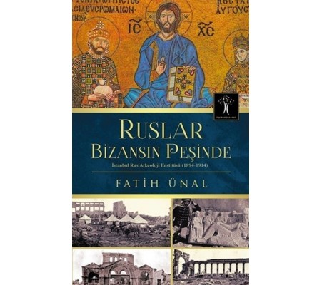 Ruslar Bizansın Peşinde  İstanbul Rus Arkeolojisi Enstitüsü (1894-1914)