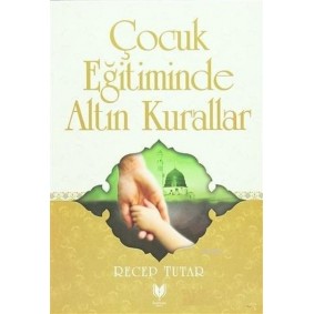 Çocuk Eğitiminde Altın Kurallar Çocuk Eğitiminde Altın Kurallar