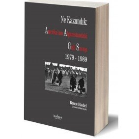 Ne Kazandık: Amerika’nın Afganistan’daki Gizli Savaşı 1979-1989 Ne Kazandık: Amerika’nın Afganistan’daki Gizli Savaşı 1979-1989