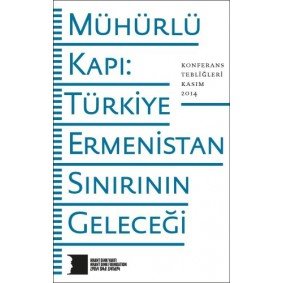 Mühürlü Kapı: Türkiye-Ermenistan Sınırının Geleceği Mühürlü Kapı: Türkiye-Ermenistan Sınırının Geleceği