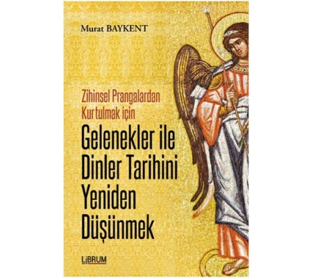 Zihinsel Prangalardan Kurtulmak İçin Gelenekler ile Dinler Tarihini Yeniden Düşünmek