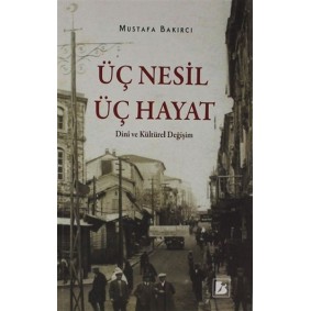 Üç Nesil Üç Hayat - Dini ve Kültürel Değişim Üç Nesil Üç Hayat - Dini ve Kültürel Değişim
