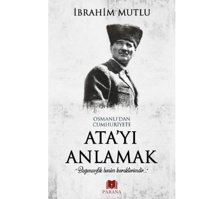 Osmanlı'dan Cumhuriyet'e Ata'yı Anlamak