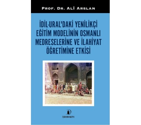 İdil-Ural’daki Yenilikçi Eğitim Modelinin Osmanlı Medreselerine Ve İlahiyat Öğretimine Etkisi