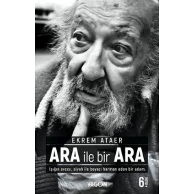 Ara İle Bir Ara - Işığın Avcısı Siyah İle Beyazı Harman Eden Bir Adam Ara İle Bir Ara - Işığın Avcısı Siyah İle Beyazı Harman Eden Bir Adam