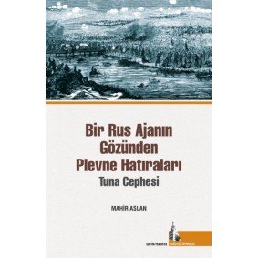 Bir Rus Ajanının Gözünden Plevne Hatıraları Bir Rus Ajanının Gözünden Plevne Hatıraları