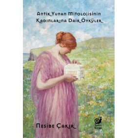 Antik Yunan Mitolojisinin Kadınlarına Dair Öyküler Antik Yunan Mitolojisinin Kadınlarına Dair Öyküler