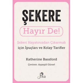 Şekere Hayır De! - Şekeri  Hayatınızdan Çıkarmak için İpuçları ve  Kolay Tarifler
