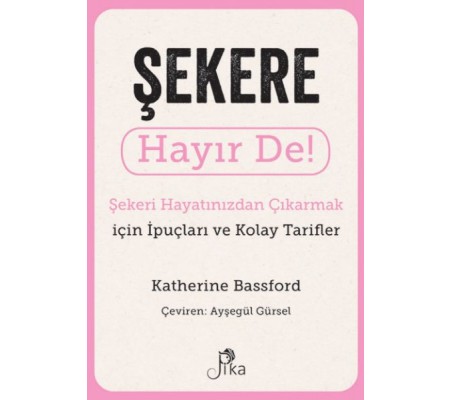 Şekere Hayır De! - Şekeri  Hayatınızdan Çıkarmak için İpuçları ve  Kolay Tarifler