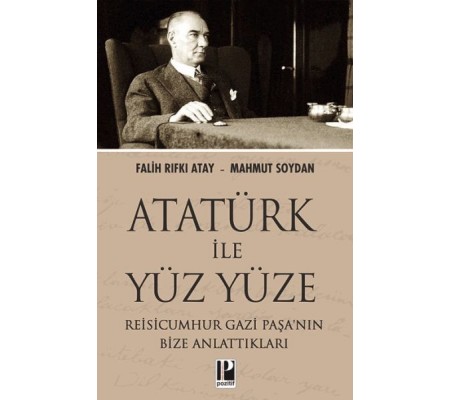 Atatürk İle Yüz Yüze Reisicumhur Gazi Paşa’nın Bize Anlattıkları