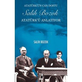 Atatürk’ün Can Dostu Salih Bozok Atatürk’ü Anlatıyor Atatürk’ün Can Dostu Salih Bozok Atatürk’ü Anlatıyor