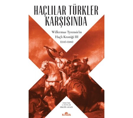 Haçlılar Türkler Karşısında - Willermus Tyrensis’in Haçlı Kroniği 3