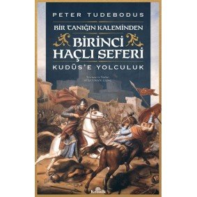 Birinci Haçlı Seferi - Bir Tanığın Kaleminden Kudüs’e Yolculuk Birinci Haçlı Seferi - Bir Tanığın Kaleminden Kudüs’e Yolculuk