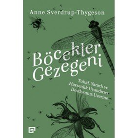 Böcekler Gezegeni - Tuhaf Yararlı ve Hayranlık Uyandırıcı Dostlarımız Üzerine Böcekler Gezegeni - Tuhaf Yararlı ve Hayranlık Uyandırıcı Dostlarımız Üzerine