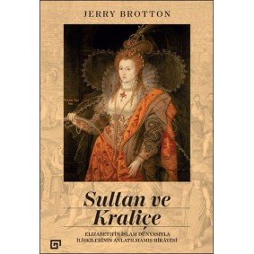 Sultan ve Kraliçe Elizabeth’in İslam Dünyasıyla İlişkilerinin Anlatılmamış Hikayesi