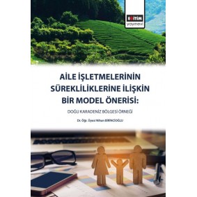 Aile İşletmelerinin Sürekliliklerine Yönelik Bir Model Önerisi - Doğu Karadeniz Bölgesi Aile İşletmelerinin Sürekliliklerine Yönelik Bir Model Önerisi - Doğu Karadeniz Bölgesi