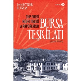CHP Parti Müfettişliği ve Raporlarla Bursa Teşkilatı 1936-1945