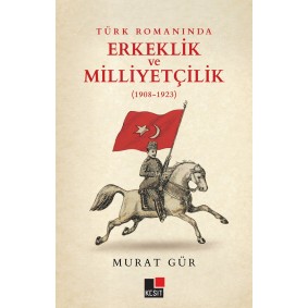 Türk Romanında Erkeklik ve Milliyetçilik (1908-1923) Türk Romanında Erkeklik ve Milliyetçilik (1908-1923)
