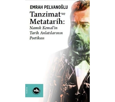 Tanzimat ve Metatarih - Namık Kemalin Tarih Anlatılarının Poetikası