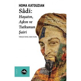Sadi - Hayatın Aşkın ve Tutkunun Şairi Sadi - Hayatın Aşkın ve Tutkunun Şairi