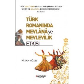 Türk Romanında Mevlana ve Mevlevilik Etkisi Türk Romanında Mevlana ve Mevlevilik Etkisi