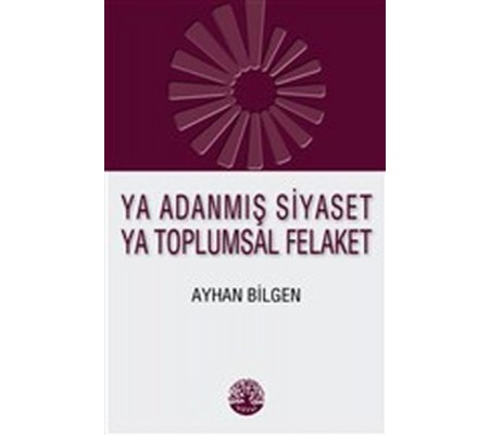 Ya Adanmış Siyaset Ya Toplumsal Felaket