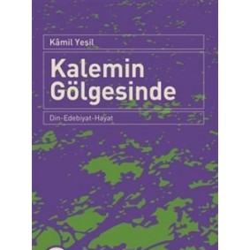 Kalemin Gölgesinde Din-Edebiyat-Hayat Kalemin Gölgesinde Din-Edebiyat-Hayat