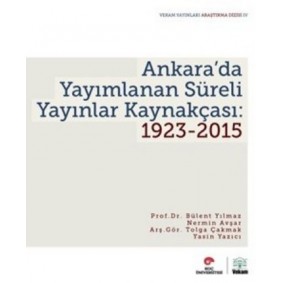 Ankara'da Yayımlanan Süreli Yayınlar Kaynakçası 1923-2015 Ankara'da Yayımlanan Süreli Yayınlar Kaynakçası 1923-2015