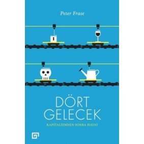 Dört Gelecek - Kapitalizmden Sonra Hayat Dört Gelecek - Kapitalizmden Sonra Hayat