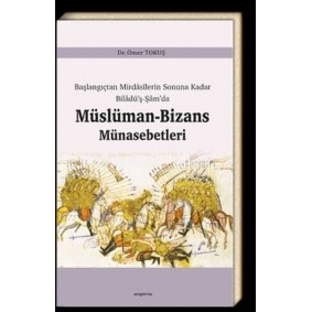 Başlangıçtan Mirdasilerin Sonuna Kadar Biladüş-Şamda Müslüman-Bizans Münasebetleri Başlangıçtan Mirdasilerin Sonuna Kadar Biladüş-Şamda Müslüman-Bizans Münasebetleri