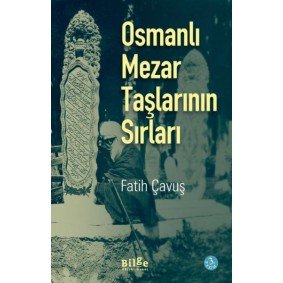 Osmanlı Mezar Taşlarının Sırları Osmanlı Mezar Taşlarının Sırları