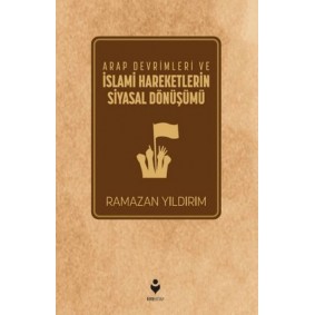 Arap Devrimleri ve İslami Hareketlerin Siyasal Dönüşümü Arap Devrimleri ve İslami Hareketlerin Siyasal Dönüşümü