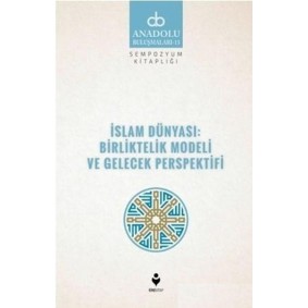 İslam Dünyası: Birliktelik Modeli ve Gelecek Perspektifi İslam Dünyası: Birliktelik Modeli ve Gelecek Perspektifi