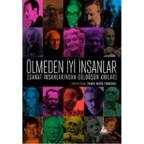 Ölmeden İyi İnsanlar - Sanat İnsanlarından Güldüşün Anılar Ölmeden İyi İnsanlar - Sanat İnsanlarından Güldüşün Anılar
