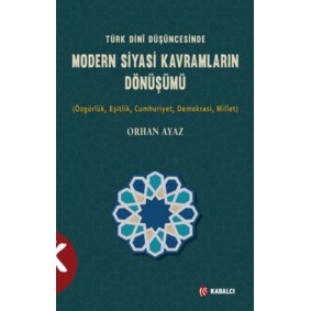 Türk Dini Düşüncesinde Modern Siyasi Kavramların Dönüşümü Türk Dini Düşüncesinde Modern Siyasi Kavramların Dönüşümü