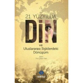 21. Yüzyılda Din ve Uluslararası İlişkilerdeki Dönüşüm 21. Yüzyılda Din ve Uluslararası İlişkilerdeki Dönüşüm