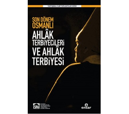 Son Dönem Osmanlı Ahlak Terbiyecileri ve Ahlak Terbiyesi