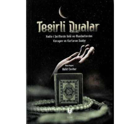 Tesirli Dualar (Hadis-i Şeriflerde Bela ve Musibetlerden Koruyan ve Kurtaran Dualar)