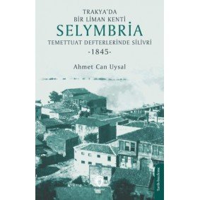 Trakya’da Bir Liman Kenti Selymbria:Temettuat Defterlerinde Silivri (1845) Trakya’da Bir Liman Kenti Selymbria:Temettuat Defterlerinde Silivri (1845)
