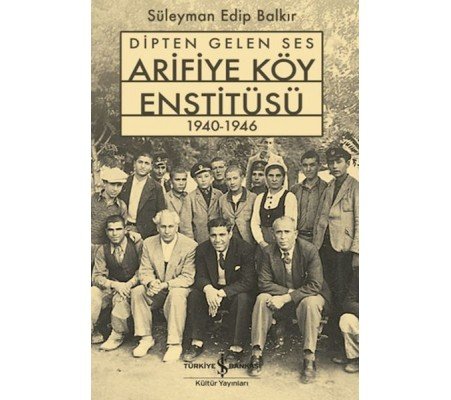 Dipten Gelen Ses Arifiye Köy Enstitüsü 1940-1946