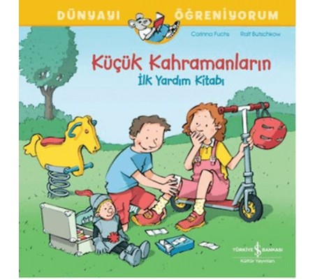 Küçük Kahramanların İlk Yardım Kitabı Dünyayı Öğreniyorum Küçük Kahramanların İlk Yardım Kitabı Dünyayı Öğreniyorum