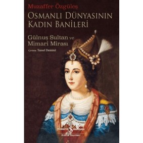 Osmanlı Dünyasının Kadın Banileri - Gülnuş Sultan Ve Mimari Mirası Osmanlı Dünyasının Kadın Banileri - Gülnuş Sultan Ve Mimari Mirası