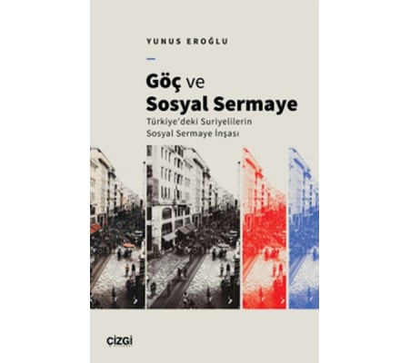 Göç Ve Sosyal Sermaye / Türkiye'deki Suriyelilerin Sosyal Sermaye İnşası