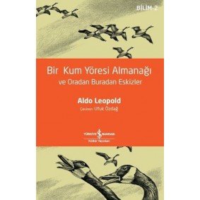 Bir Kum Yöresi Almanağı ve Oradan Buradan Eskizler - Bilim 2 - A Sand County Almanac and Sketches He Bir Kum Yöresi Almanağı ve Oradan Buradan Eskizler - Bilim 2 - A Sand County Almanac and Sketches He