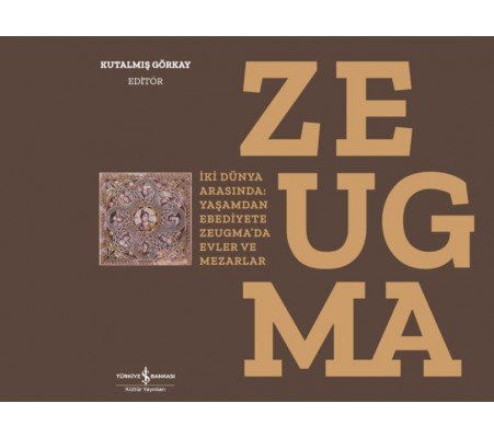 Zeugma - İki Dünya Arasında: Yaşam’dan Ebediyete Zeugma’da Evler ve Mezarlar-Ciltli
