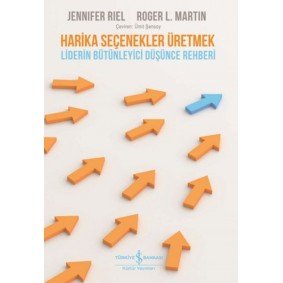 Harika Seçenekler Üretmek - Liderin Bütünleyici Düşünce Rehberi Harika Seçenekler Üretmek - Liderin Bütünleyici Düşünce Rehberi