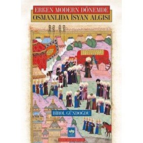Osmanlıda İsyan Algısı - Erken Modern Dönemde Osmanlıda İsyan Algısı - Erken Modern Dönemde