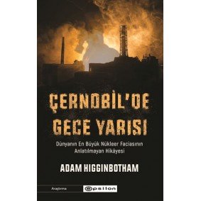 Çernobil'de Gece Yarısı : Dünyanın En Büyük Nükleer Faciasının Anlatılmayan Hikâyesi Çernobil'de Gece Yarısı : Dünyanın En Büyük Nükleer Faciasının Anlatılmayan Hikâyesi