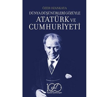 Dünya Düşünürleri Gözüyle Atatürk ve Cumhuriyeti