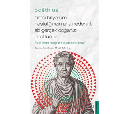 Boethius - Şimdi Biliyorum Hastalığınızın Ana Nedenini, Siz Gerçek Doğanızı Unuttunuz